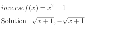 The inverse of f(x)=x^2-1 is sqrt(x+1),-sqrt(x+1)